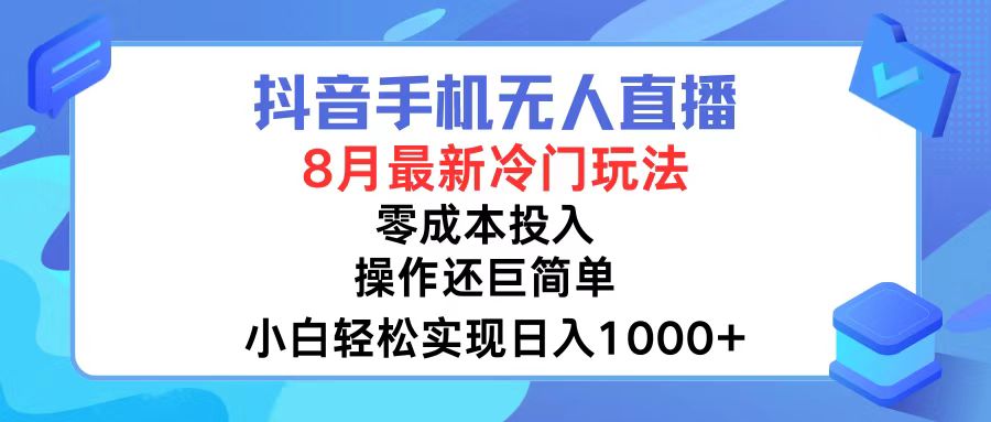 （12076期）抖音手机无人直播，8月全新冷门玩法，小白轻松实现日入1000+，操作巨…-叮当猫聊项目