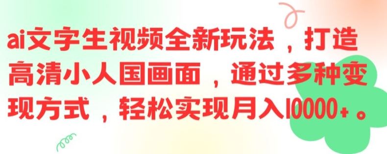 ai文字生视频全新玩法，打造高清小人国画面，通过多种变现方式，轻松实现月入1W+【揭秘】-叮当猫聊项目