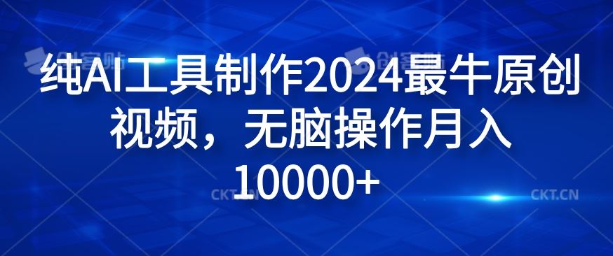纯AI工具制作2024最牛原创视频，无脑操作月入1W+【揭秘】-叮当猫聊项目