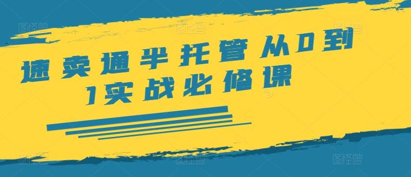 速卖通半托管从0到1实战必修课，开店/产品发布/选品/发货/广告/规则/ERP/干货等-叮当猫聊项目