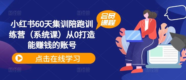 小红书60天集训陪跑训练营（系统课）从0打造能赚钱的账号-叮当猫聊项目
