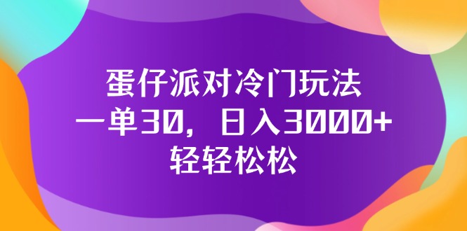 （12099期）蛋仔派对冷门玩法，一单30，日入3000+轻轻松松-叮当猫聊项目