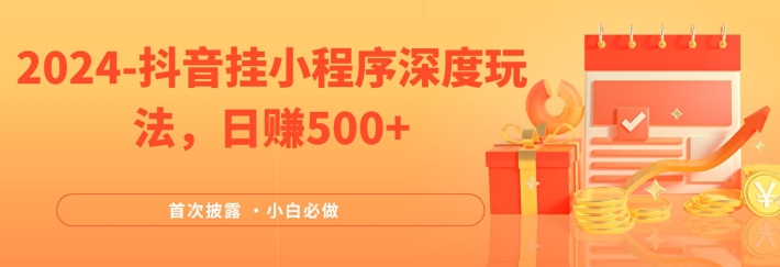 2024全网首次披露，抖音挂小程序深度玩法，日赚500+，简单、稳定，带渠道收入，小白必做-叮当猫聊项目