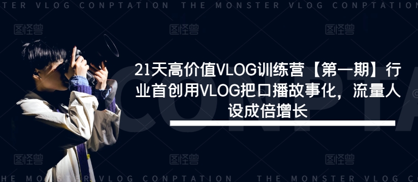 21天高价值VLOG训练营【第一期】行业首创用VLOG把口播故事化，流量人设成倍增长-叮当猫聊项目
