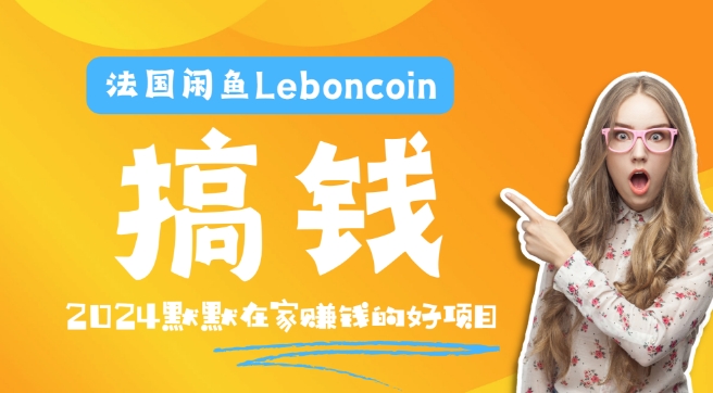 法国闲鱼Leboncoin跨境电商教程：环境邮箱电话解决产品上传及流量，悄悄赚钱-叮当猫聊项目