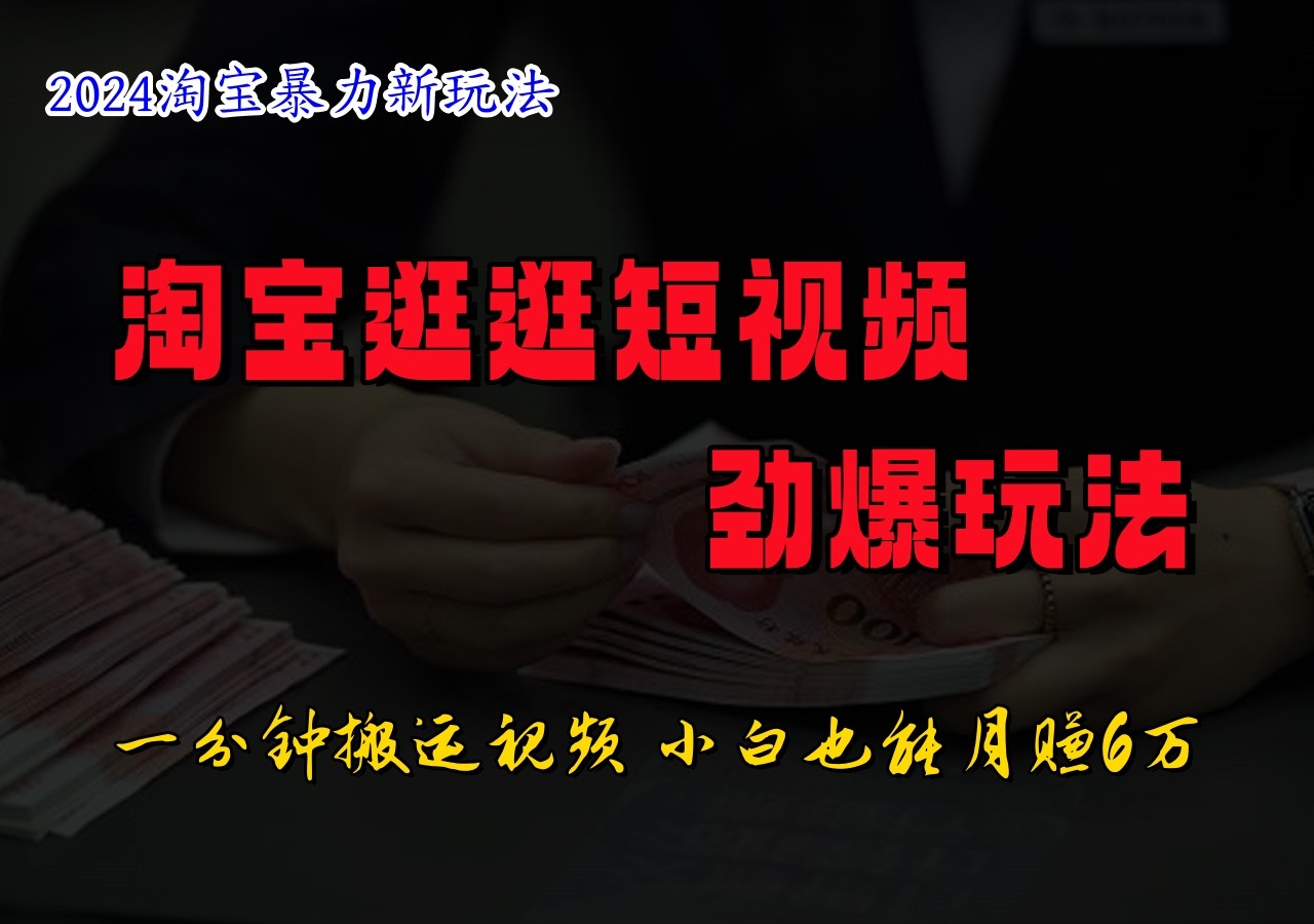 淘宝逛逛短视频劲爆玩法，只需一分钟搬运视频，小白也能日入500+-叮当猫聊项目