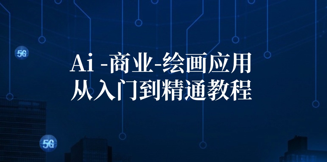 （12114期）Ai-商业 绘画-应用从入门到精通教程：Ai绘画/设计/摄影/电商/建筑-叮当猫聊项目