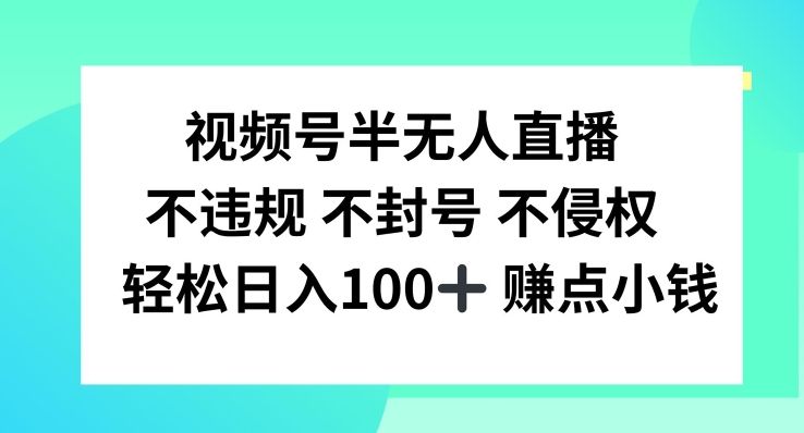 视频号半无人直播，不违规不封号，轻松日入100+-叮当猫聊项目