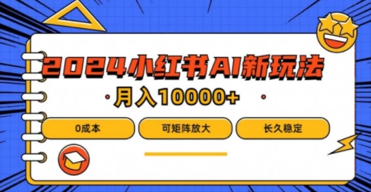 2024年小红书最新项目，AI蓝海赛道，可矩阵，0成本，小白也能轻松月入1w-叮当猫聊项目