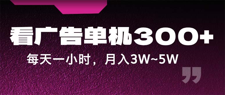 （12142期）蓝海项目，看广告单机300+，每天一个小时，月入3W~5W-叮当猫聊项目