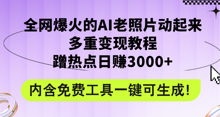 （12160期）全网爆火的AI老照片动起来多重变现教程，蹭热点日赚3000+，内含免费工具-叮当猫聊项目