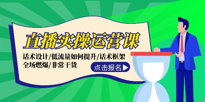 直播实操运营课：话术设计/低流量如何提升/话术框架/全场燃爆/非常干货-叮当猫聊项目