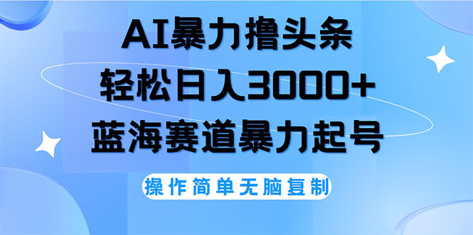 （12181期）AI撸头条，轻松日入3000+无脑操作，当天起号，第二天见收益-叮当猫聊项目