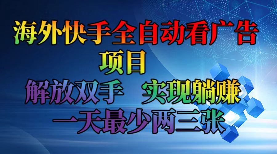 （12185期）海外快手全自动看广告项目    解放双手   实现躺赚  一天最少两三张-叮当猫聊项目