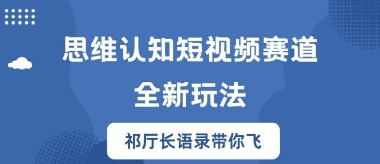 思维认知短视频赛道新玩法，胜天半子祁厅长语录带你飞【揭秘】-叮当猫聊项目