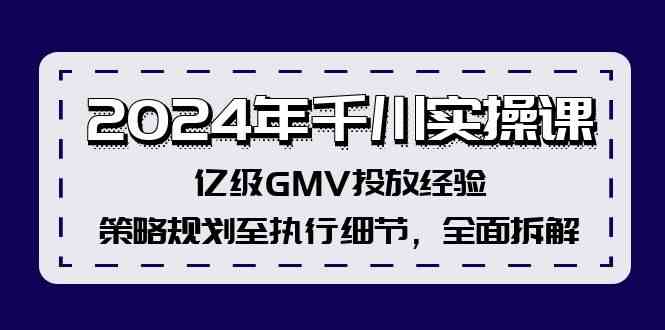 2024年千川实操课，亿级GMV投放经验，策略规划至执行细节，全面拆解-叮当猫聊项目