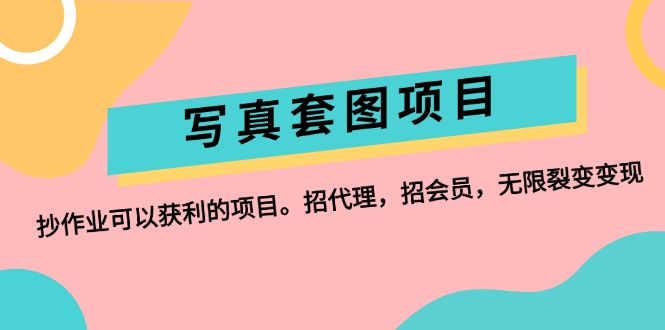 （12220期）写真套图项目：抄作业可以获利的项目。招代理，招会员，无限裂变变现-叮当猫聊项目