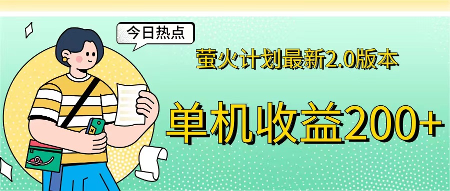 （12238期）萤火计划最新2.0版本单机收益200+ 即做！即赚！-叮当猫聊项目