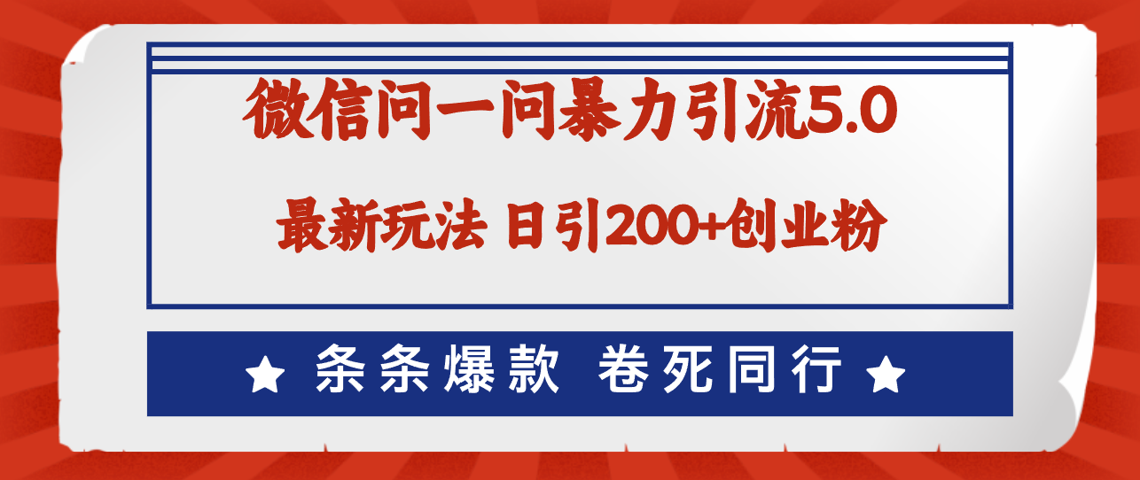 （12240期）微信问一问最新引流5.0，日稳定引流200+创业粉，加爆微信，卷死同行-叮当猫聊项目