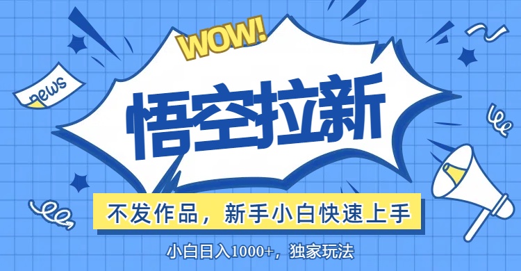 （12243期）悟空拉新最新玩法，无需作品暴力出单，小白快速上手-叮当猫聊项目