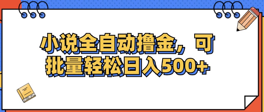 （12244期）小说全自动撸金，可批量日入500+-叮当猫聊项目