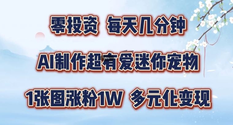 AI制作超有爱迷你宠物玩法，1张图涨粉1W，多元化变现，手把手交给你【揭秘】-叮当猫聊项目