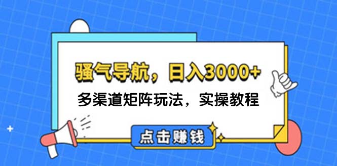 （12255期）日入3000+ 骚气导航，多渠道矩阵玩法，实操教程-叮当猫聊项目