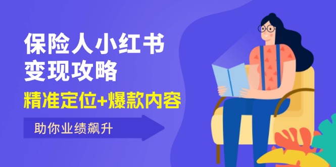 （12307期）保 险 人 小红书变现攻略，精准定位+爆款内容，助你业绩飙升-叮当猫聊项目