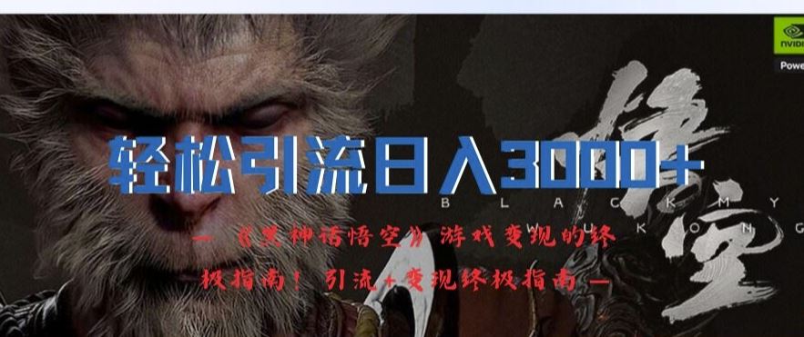 轻松引流日入3k，《黑神话悟空》游戏变现的终极指南!引流+变现终极指南-叮当猫聊项目