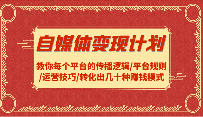 自媒体变现计划-教你每个平台的传播逻辑/平台规则/运营技巧/转化出几十种赚钱模式-叮当猫聊项目