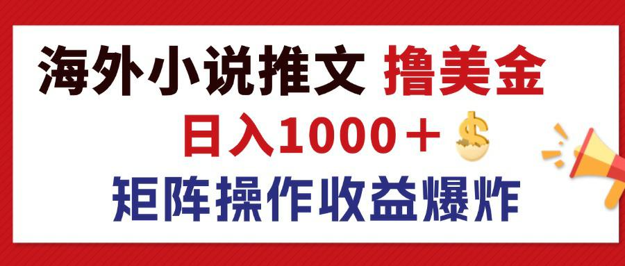 （12333期）最新海外小说推文撸美金，日入1000＋ 蓝海市场，矩阵放大收益爆炸-叮当猫聊项目