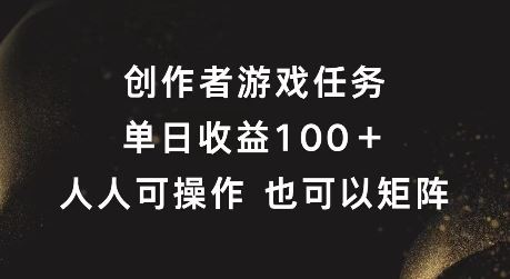 创作者游戏任务，单日收益100+，可矩阵操作【揭秘】-叮当猫聊项目