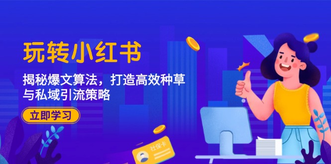 （12402期）玩转小红书：揭秘爆文算法，打造高效种草与私域引流策略-叮当猫聊项目