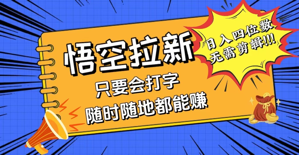 （12408期）会打字就能赚，悟空拉新最新玩法，日入四位数，无需作品，小白也能当天…-叮当猫聊项目
