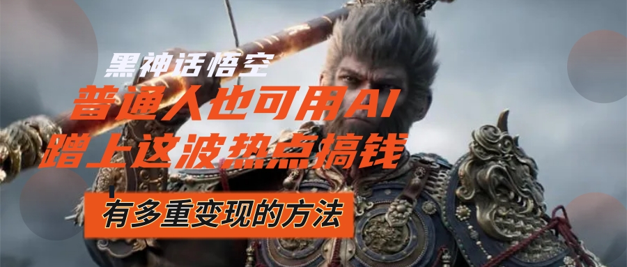 （12414期）黑神话悟空爆火，已经有人利用这波流量变现几十万，普通人也可用AI蹭上…-叮当猫聊项目