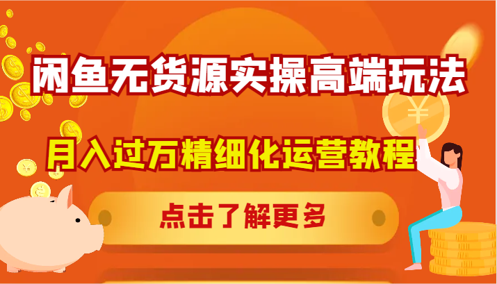 闲鱼无货源实操高端玩法，月入过万精细化运营教程-叮当猫聊项目