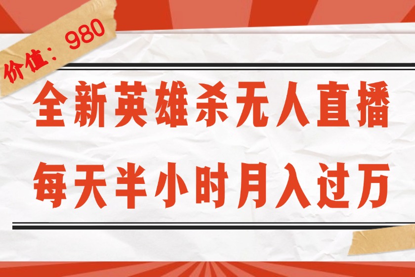 （12441期）全新英雄杀无人直播，每天半小时，月入过万，不封号，0粉开播完整教程-叮当猫聊项目