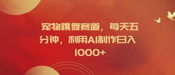 宠物跳舞赛道，每天五分钟，利用AI制作日入1k【揭秘】-叮当猫聊项目
