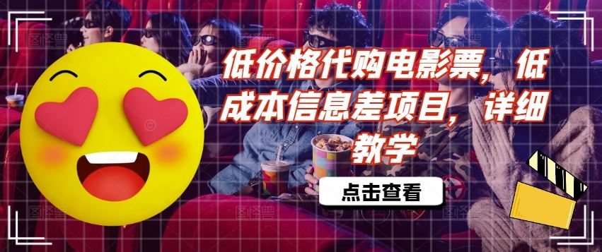 低价格代购电影票，低成本信息差项目，详细教学【揭秘】-叮当猫聊项目