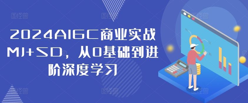 2024AIGC商业实战MJ+SD，从0基础到进阶深度学习-叮当猫聊项目