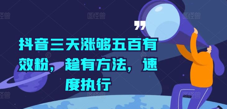 抖音三天涨够五百有效粉，趁有方法，速度执行-叮当猫聊项目