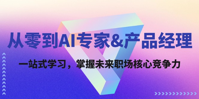从零到AI专家&产品经理：一站式学习，掌握未来职场核心竞争力-叮当猫聊项目