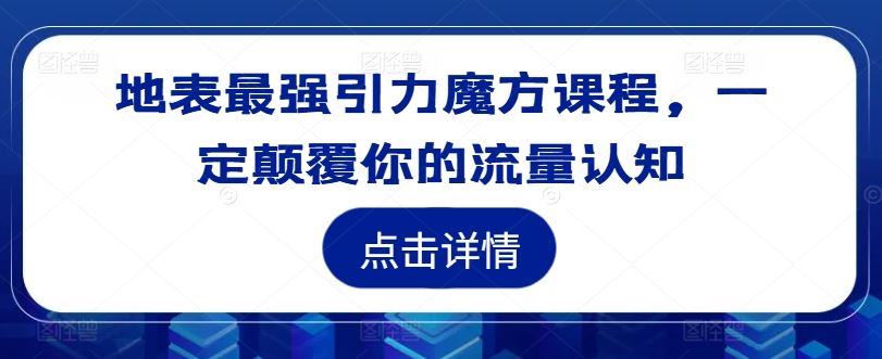 地表最强引力魔方课程，一定颠覆你的流量认知-叮当猫聊项目