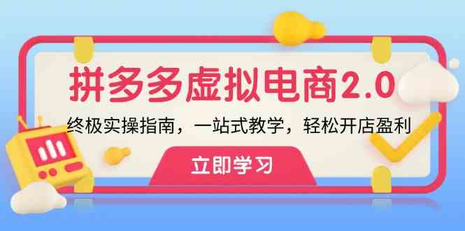 拼多多虚拟项目2.0：终极实操指南，一站式教学，轻松开店盈利-叮当猫聊项目