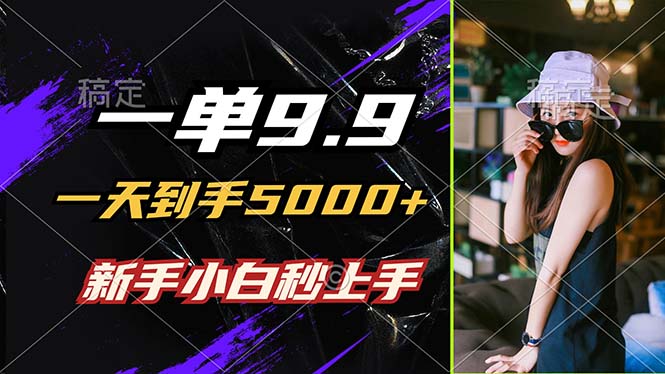 一单9.9，一天到手5000+，不挑人，小白当天上手，制作作品只需1分钟-叮当猫聊项目