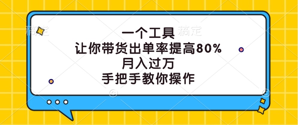 一个工具，让你带货出单率提高80%，月入过万，手把手教你操作-叮当猫聊项目