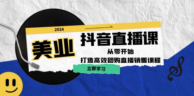 美业抖音直播课：从零开始，打造高效团购直播销售-叮当猫聊项目