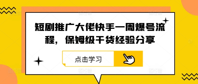 短剧推广大佬快手一周爆号流程，保姆级干货经验分享-叮当猫聊项目