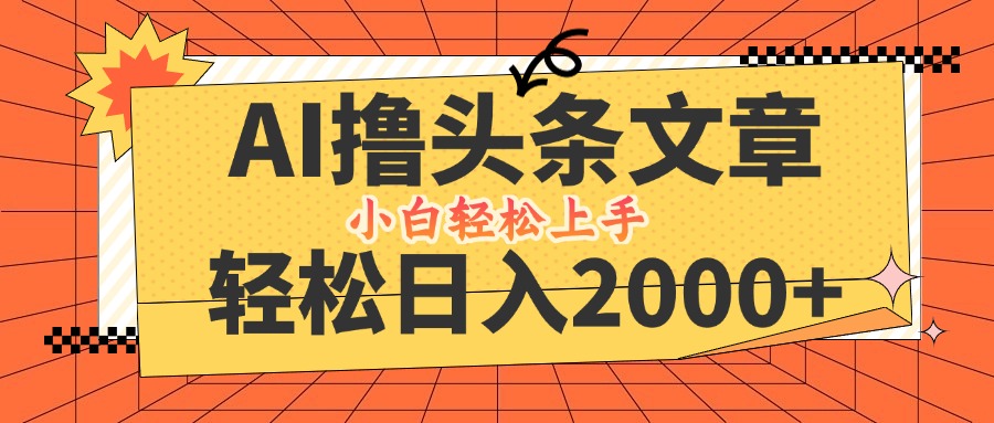 AI撸头条最新玩法，轻松日入2000+，当天起号，第二天见收益，小白轻松…-叮当猫聊项目