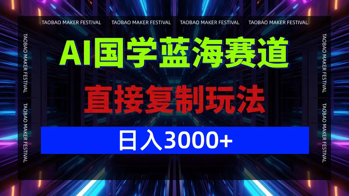 AI国学蓝海赛道，直接复制玩法，轻松日入3000+-叮当猫聊项目
